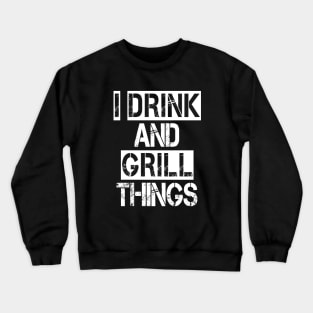 It's What I Do Drink Grill Things - Fun Bbq Beer Lover Gift Grilling Barbecue Drink Alcohol Cocktail Lover Tee Crewneck Sweatshirt